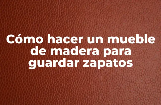 Cómo Hacer un Mueble de Madera para Guardar Zapatos