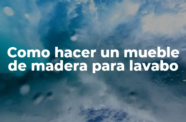 Como Hacer un Mueble de Madera para Lavabo
