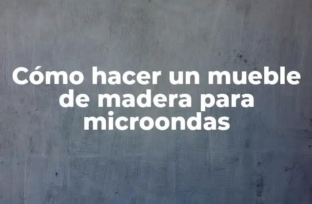 ¿Qué es un mueble de madera para microondas?