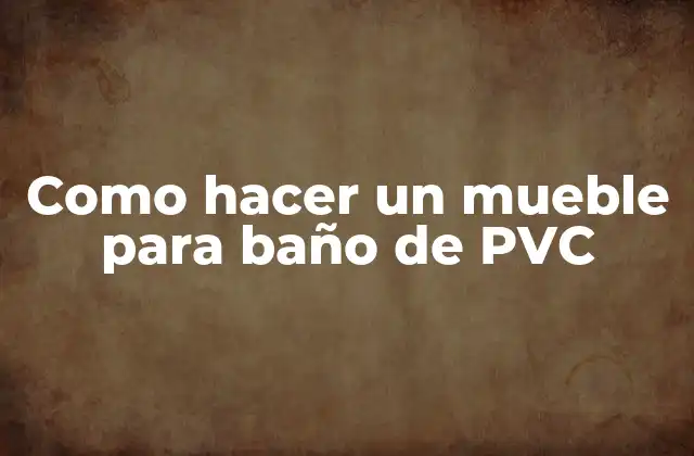 Como Hacer un Mueble para Baño de Pvc