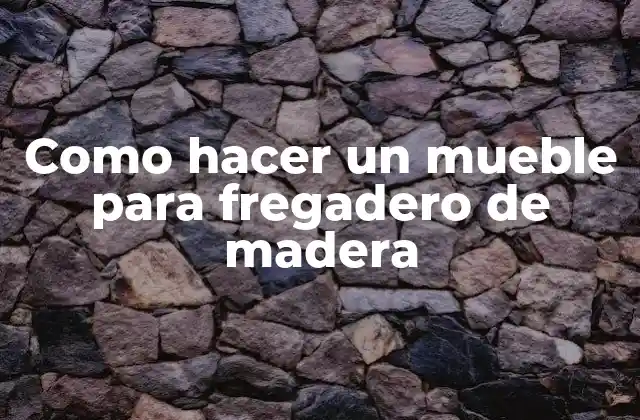 Como Hacer un Mueble para Fregadero de Madera 2 ¿Qué es un mueble para fregadero de madera y para qué sirve?