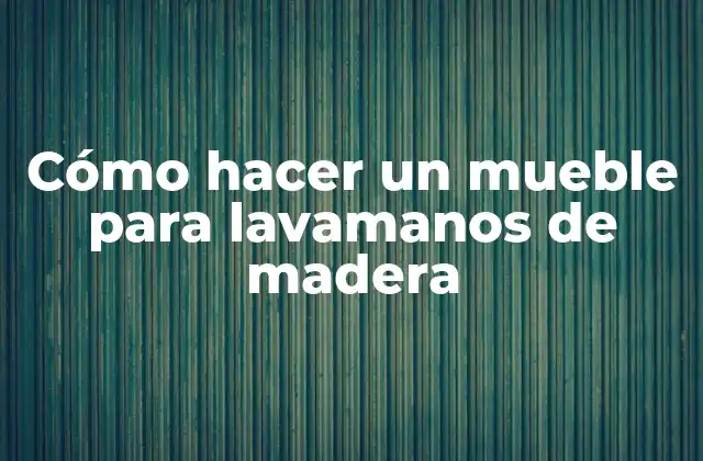 Cómo Hacer un Mueble para Lavamanos de Madera