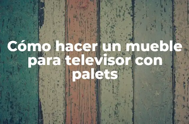 Cómo Hacer un Mueble para Televisor con Palets