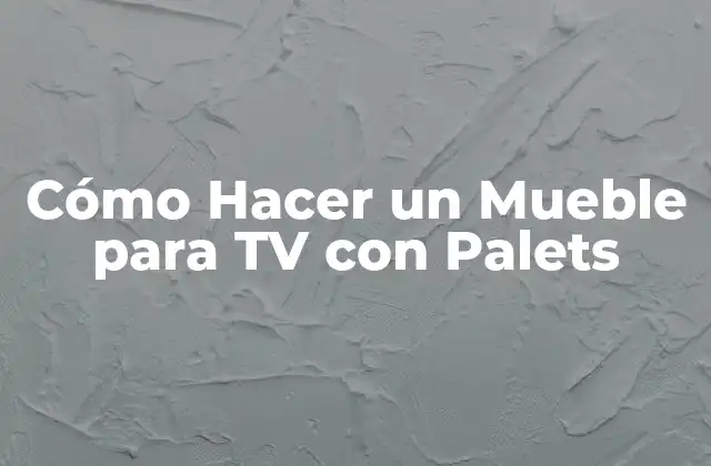 Cómo Hacer un Mueble para Tv con Palets