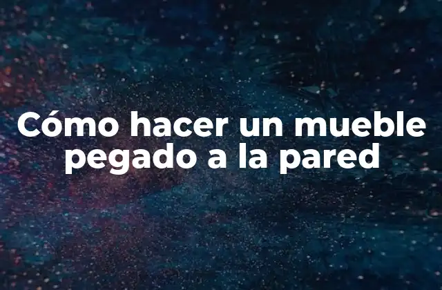 Cómo Hacer un Mueble Pegado a la Pared