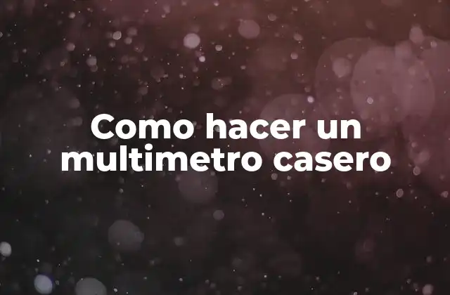 Como Hacer un Multimetro Casero