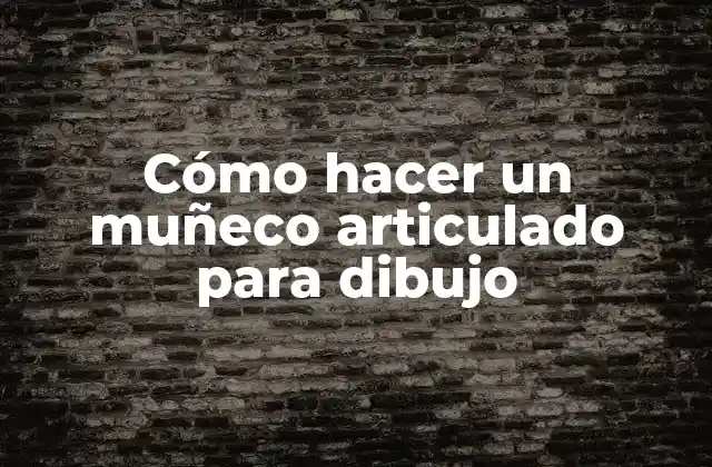 Cómo Hacer un Muñeco Articulado para Dibujo