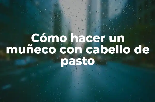 Cómo Hacer un Muñeco con Cabello de Pasto