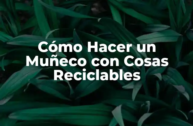 Cómo Hacer un Muñeco con Cosas Reciclables