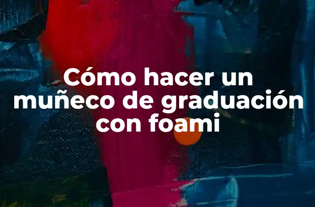Cómo Hacer un Muñeco de Graduación con Foami