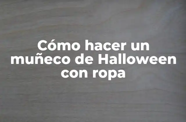 Cómo Hacer un Muñeco de Halloween con Ropa