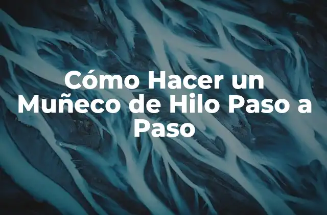 Cómo Hacer un Muñeco de Hilo Paso a Paso