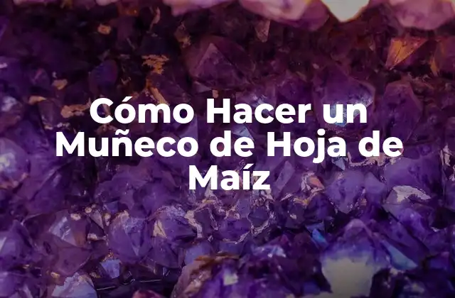Cómo Hacer un Muñeco de Hoja de Maíz