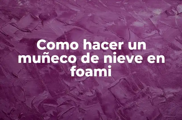 Como Hacer un Muñeco de Nieve en Foami
