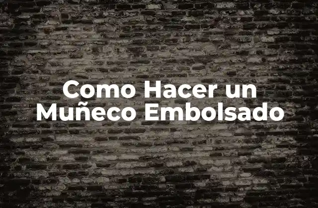 Como Hacer un Muñeco Embolsado