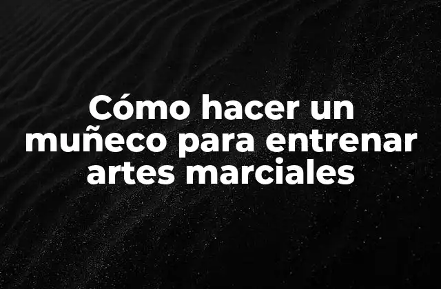 Cómo Hacer un Muñeco para Entrenar Artes Marciales 2 Cómo hacer un muñeco para entrenar artes marciales