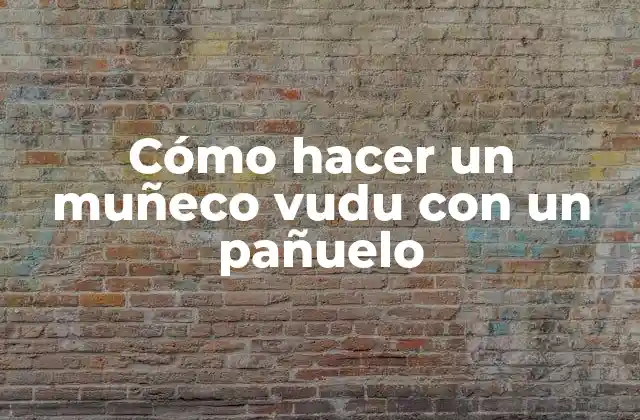Cómo Hacer un Muñeco Vudu con un Pañuelo
