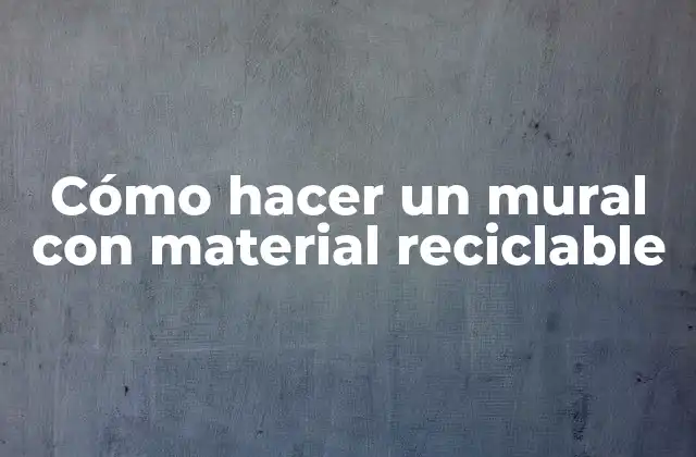Cómo Hacer un Mural con Material Reciclable