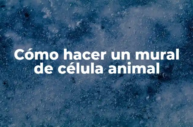 Cómo Hacer un Mural de Célula Animal