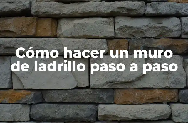 Cómo Hacer un Muro de Ladrillo Paso a Paso