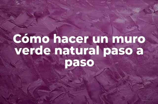 Cómo Hacer un Muro Verde Natural Paso a Paso