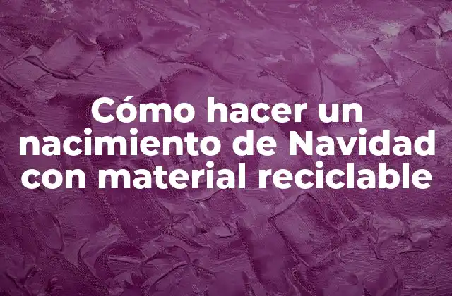 Cómo Hacer un Nacimiento de Navidad con Material Reciclable