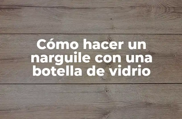 Cómo Hacer un Narguile con una Botella de Vidrio