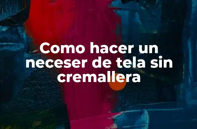 Como Hacer un Neceser de Tela sin Cremallera