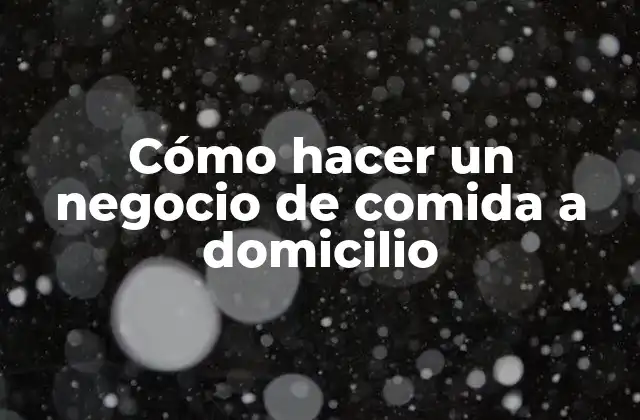 Cómo Hacer un Negocio de Comida a Domicilio