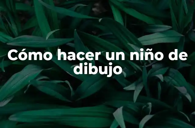 Cómo Hacer un Niño de Dibujo