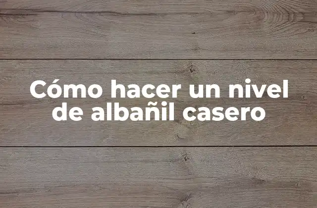 Cómo Hacer un Nivel de Albañil Casero