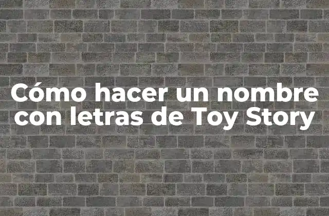 Cómo Hacer un Nombre con Letras de Toy Story