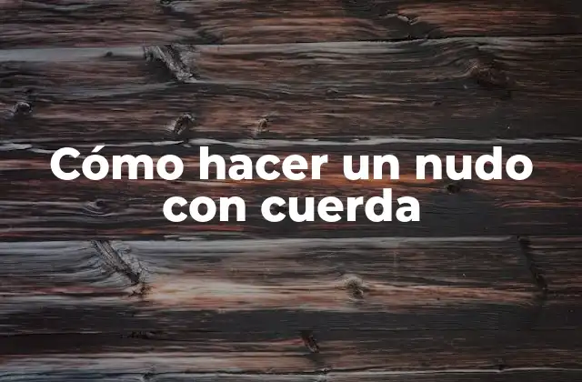 Cómo Hacer un Nudo con Cuerda