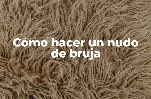 Cómo Hacer un Nudo de Bruja 2 ¿Qué es un nudo de bruja y para qué sirve?
