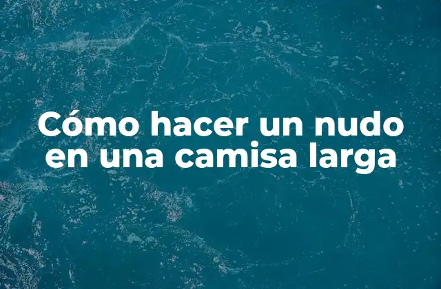 Cómo Hacer un Nudo en una Camisa Larga