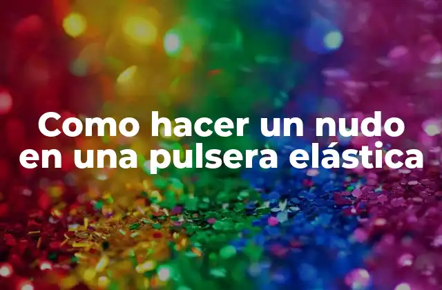 Como Hacer un Nudo en una Pulsera Elástica