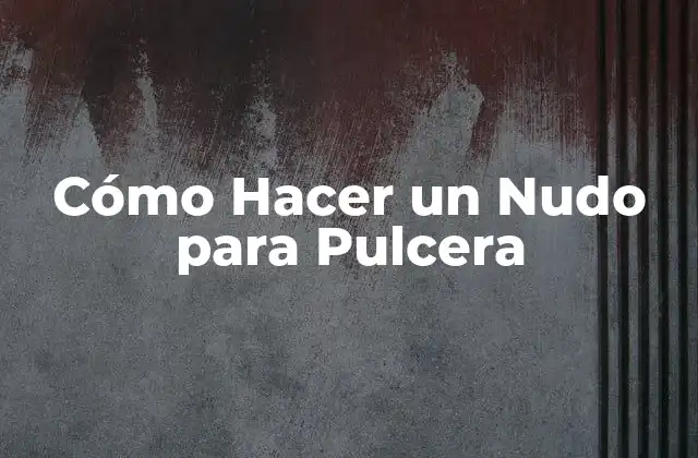 Cómo Hacer un Nudo para Pulcera