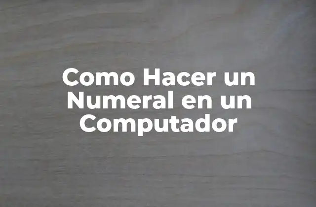 Como Hacer un Numeral en un Computador