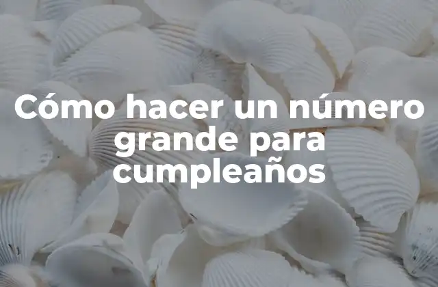 Cómo hacer un número grande para cumpleaños