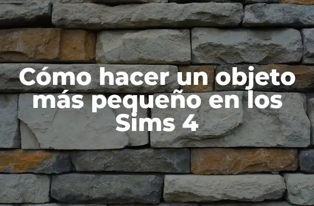 Cómo Hacer un Objeto Más Pequeño en los Sims 4