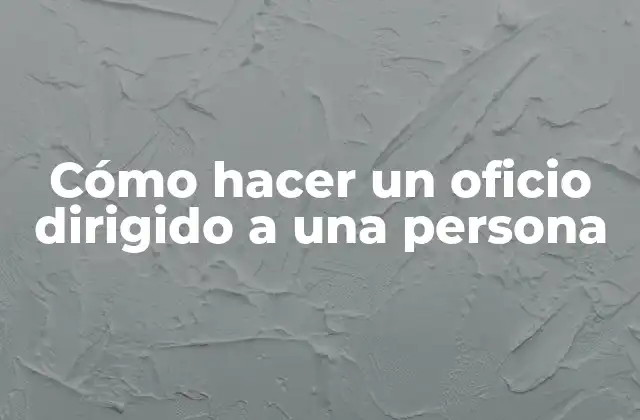 Cómo Hacer un Oficio Dirigido a una Persona