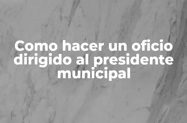 Como Hacer un Oficio Dirigido Al Presidente Municipal