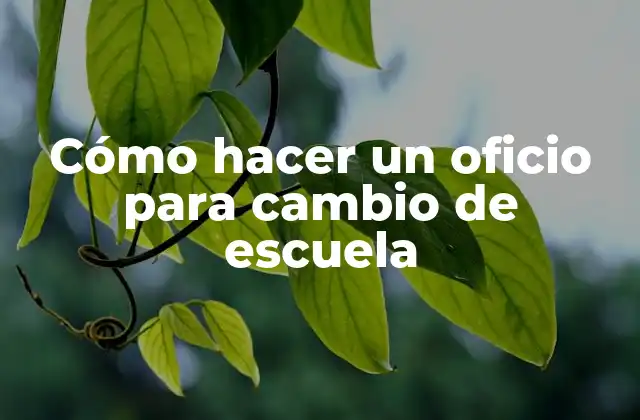 Cómo Hacer un Oficio para Cambio de Escuela