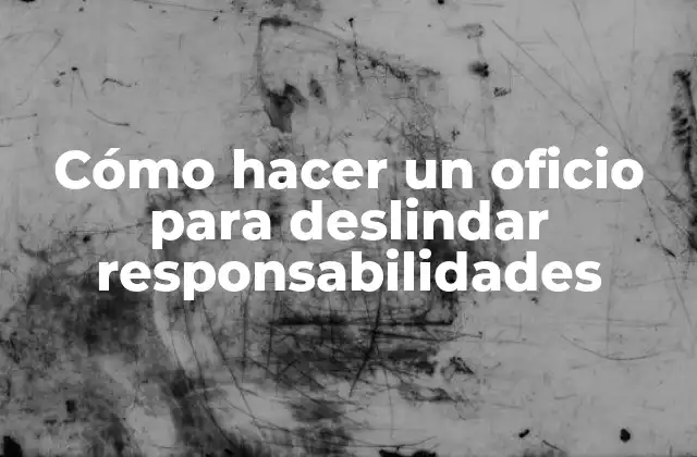 ¿Qué es un oficio para deslindar responsabilidades?