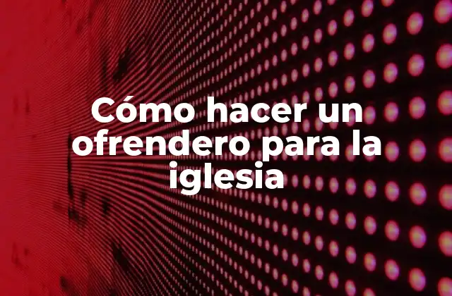 Cómo hacer un ofrendero para la iglesia