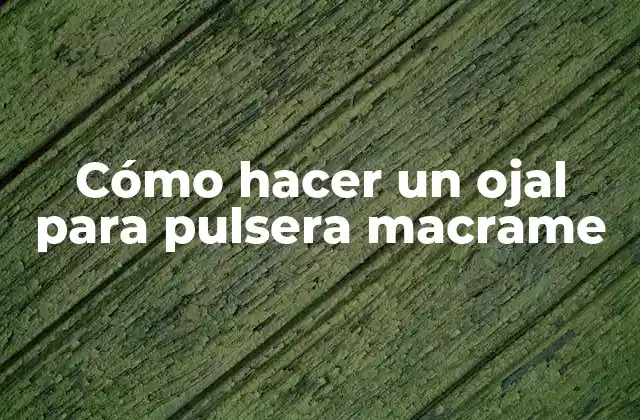 Cómo Hacer un Ojal para Pulsera Macrame