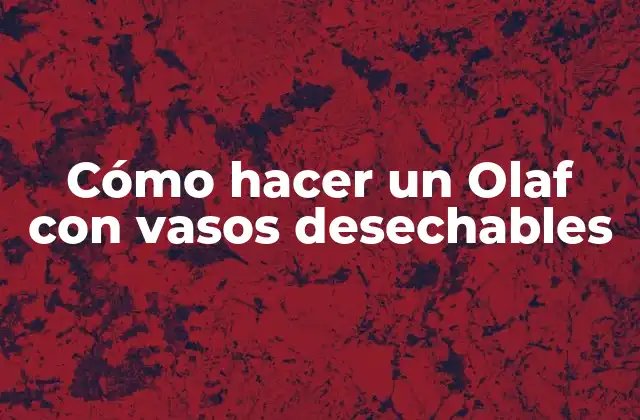 Cómo Hacer un Olaf con Vasos Desechables