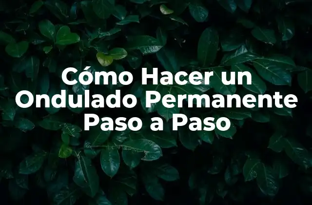 Cómo Hacer un Ondulado Permanente Paso a Paso