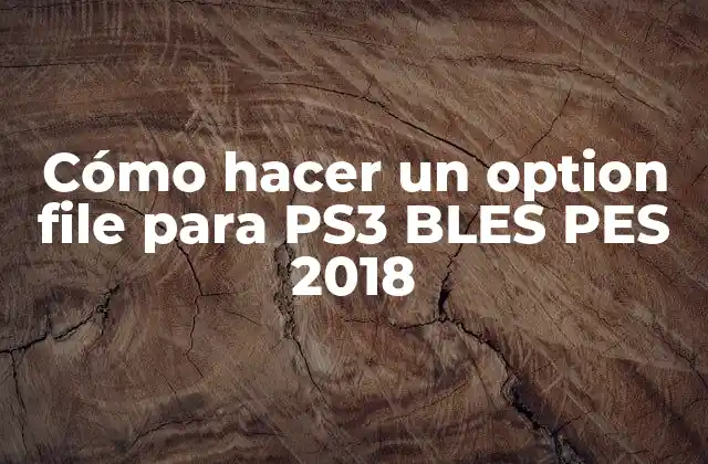 Cómo Hacer un Option File para Ps3 Bles Pes 2018