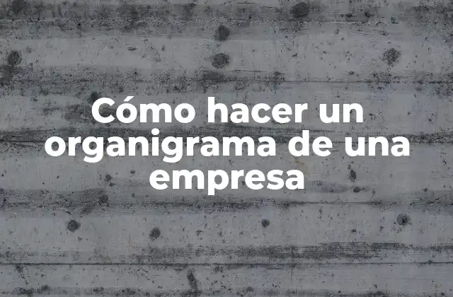 Cómo Hacer un Organigrama de una Empresa